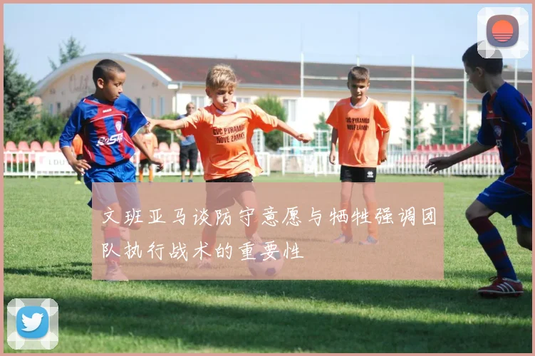 文班亚马谈防守意愿与牺牲强调团队执行战术的重要性