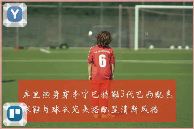 库里热身穿李宁巴特勒3代巴西配色球鞋与球衣完美搭配显清新风格
